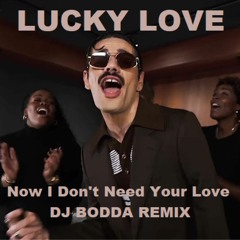Lucky Love - Now i don´t need your love (DJ BODDA REMIX)
