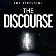 [Read] [KINDLE PDF EBOOK EPUB] The Discourse: 12 Channeled hypnosis sessions to prepare humanity for