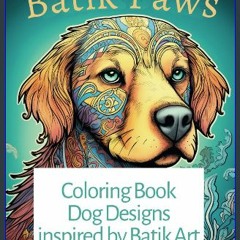Read ebook [PDF] 📕 Batik Paws: Coloring Book - Dog designs inspired by Batik Art Pdf Ebook