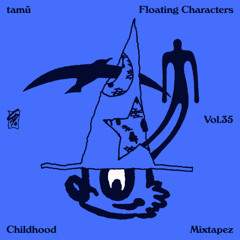 CHILDHOOD MIXTAPE’Z VOL. 35 “Floating Characters” by tamū