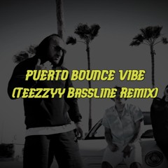 Puerto Bounce Vibe  (Teezzyy Bassline Remix)