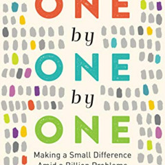 FREE EBOOK 📃 One by One by One: Making a Small Difference Amid a Billion Problems by