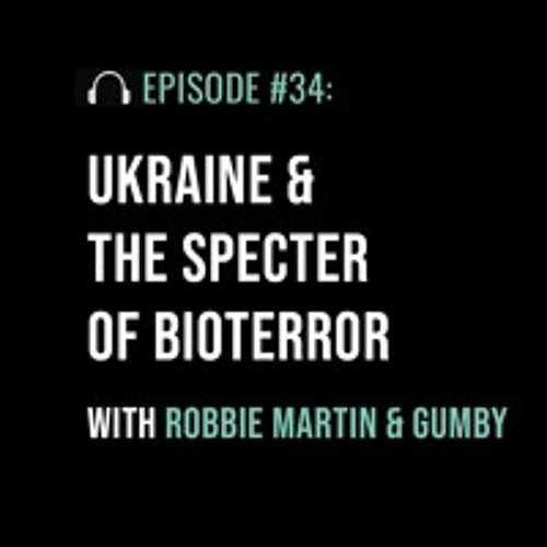 Ukraine & The Specter of Bioterror with Robbie Martin And Gumby