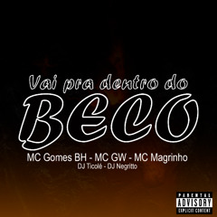 VAI PRA DENTRO DO BECO - MC GOMES BH, MC GW, MC MAGRINHO ( DJ NEGRITTO, DJ TICOLE )