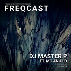 DJ MASTER P Ft. MC Anuj D - Freqcast Vol. 59