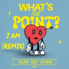 KELLAND x NXSTY x JAY ISAIAH - Whats The Point? (I AM Remix) [FREE DOWNLOAD]