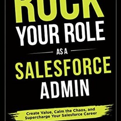 [VIEW] PDF EBOOK EPUB KINDLE Rock your Role as a Salesforce Admin: Create Value, Calm the Chaos, and