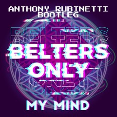 Belters Only - My Mind (Anthony Rubinetti Bootleg)