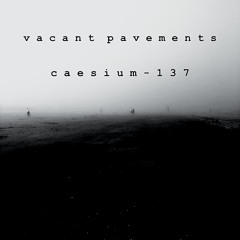 Vacant Pavements - Caesium137