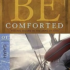 Be Comforted (Isaiah): Feeling Secure in the Arms of God (The BE Series Commentary) BY: Warren