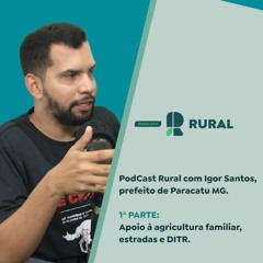 PodCast Rural Igor Santos, prefeito de Paracatu 1ª parte: Apoio agricultura familiar, estradas DITR