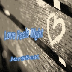 Love Feels Right - JerSSeK