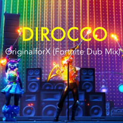 OriginalforX - Dirocco (Fornite Dub MIx)
