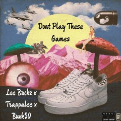Dont Play These Games - Lee Buckz x Trappalee x Buxk50