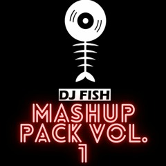 DJ FISH Mashup Pack Vol.1 (COPYRIGHT FILTER)