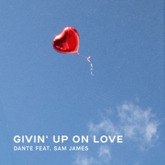 Dante Featuring Sam James - Givin' Up On Love