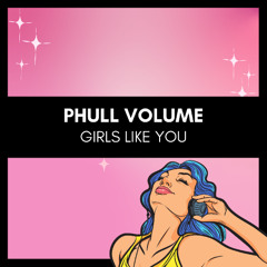 Phull Volume - Girls Like You