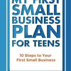Get [EPUB KINDLE PDF EBOOK] My First Small Business Plan for Teens: 10 Steps to Your First Small Bus
