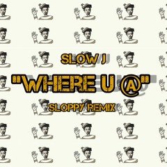 Slow J | Where U @? [PBB Sloppy ReProd]
