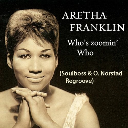 Who's Zoomin Who (Soulboss & O. Norstad Reegroove) - Aretha Franklin