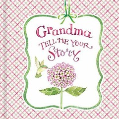[View] PDF 📝 Grandma Tell Me Your Story - Keepsake Journal (Hummingbird & Hydrangea