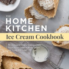⚡PDF ❤ The Home Kitchen Ice Cream Cookbook: 90+ Delicious & Easy-to-Make Ice Cream,