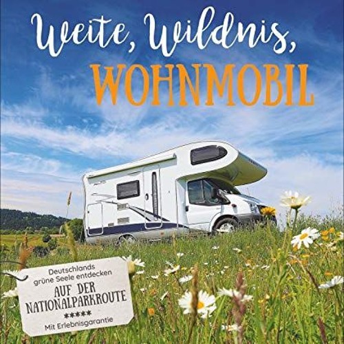 Weite. Wildnis. Wohnmobil: Deutschlands grüne Seele entdecken auf der Nationalparkroute. Natur pur