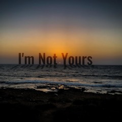 I’m Not Yours