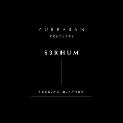 Zurbarån presents - S3RHUM - Seeking Mirrors
