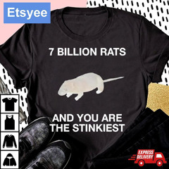 7 Billion Rats And You Are The Stinkiest Shirt