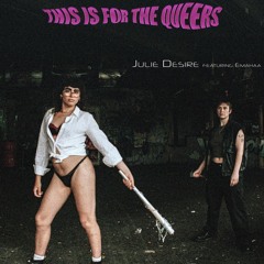 Julie Desire - This is for the queer (Feat Emahaa)