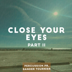Close Your Eyes Part 2 - Percussion PB, Sander Tournier