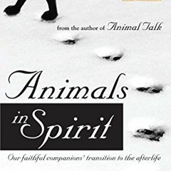 ACCESS [EBOOK EPUB KINDLE PDF] Animals in Spirit: Our faithful companions' transition