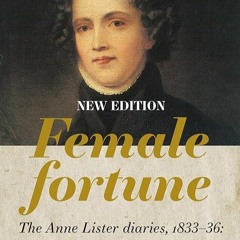 read✔ Female Fortune: The Anne Lister Diaries, 1833?36: Land, gender and authority: New Edition