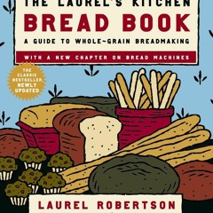 PDF/READ❤  The Laurel's Kitchen Bread Book: A Guide to Whole-Grain Breadmaking: A Baking