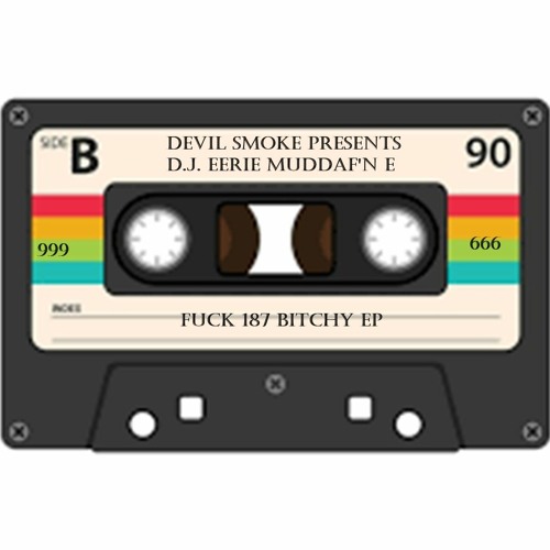 D.J. Eerie E - Fuck 187 Bitchy EP