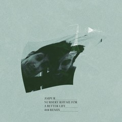 Ampur - Nursery Rhyme For A Better Life (444 Remix)