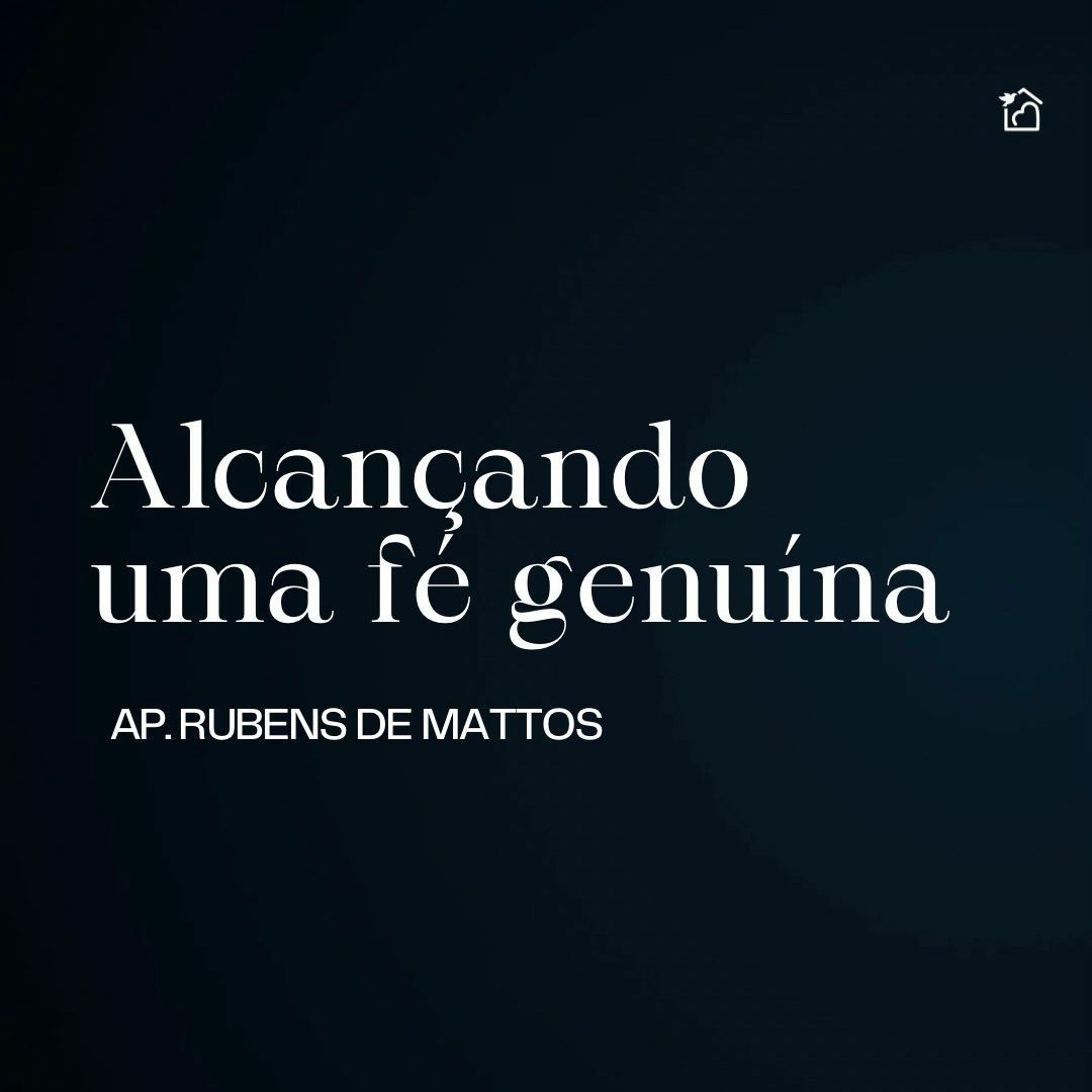 Alcançando Uma Fé Genuína - Apóstolo Rubens De Mattos 09/11/2023 episode artwork