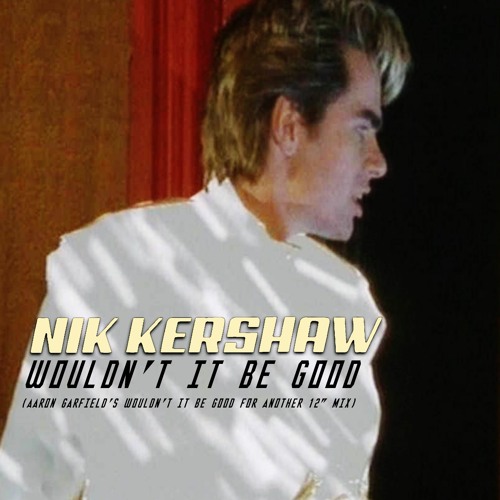 Stream Nik Kershaw - Wouldn't It Be Good (Aaron Garfield's Wouldn't It Be  Good For Another 12 Inch Mix) by Garfield Productions | Listen online for  free on SoundCloud