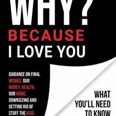 Re-ad Pdf WHY? Because I Love You: What You'll Need to Know When I Die