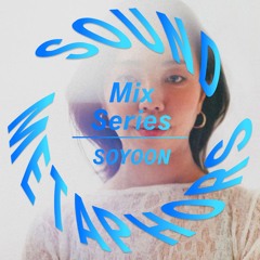 Sound Metaphors Mix Series 35 : Soyoon