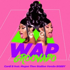 WAP GROOVADO_Cardi B feat Megan Thee Stallion version BOBBY