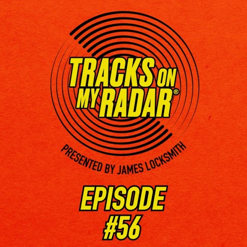 Tracks On My Radar #56 Presented by James Locksmith