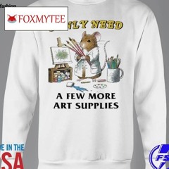 I Only Need A Few More Art Supplies 2024 Shirt