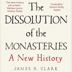 [VIEW] EBOOK 📥 The Dissolution of the Monasteries: A New History by  James Clark EPU