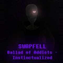 Swapfell - Ballad of Addicts (Instinctualized)