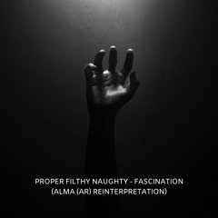 Proper Filthy Naughty - Fascination (ALMA (AR) Reinterpretation)