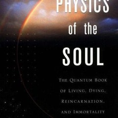 kindle👌 Physics of the Soul: The Quantum Book of Living, Dying, Reincarnation and