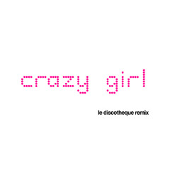 Crazy Girl - Le Discotheque Remix