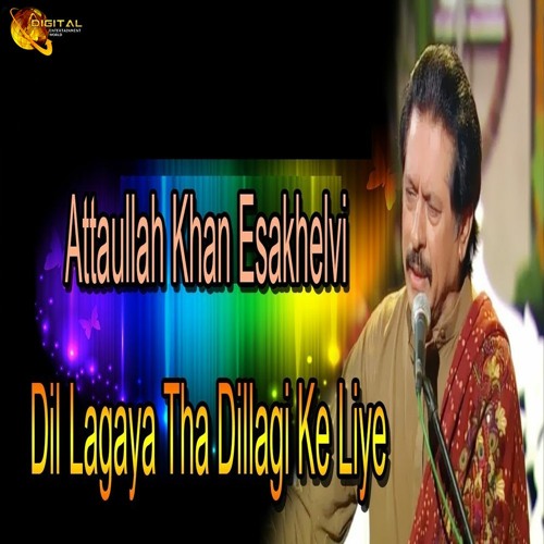 attaullah khan esakhelvi dil lagaya tha dillagi ke liye